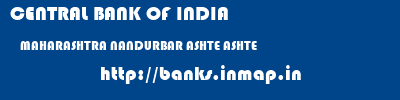 CENTRAL BANK OF INDIA  MAHARASHTRA NANDURBAR ASHTE ASHTE  banks information 